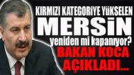 BAKANLIK AÇIKLADI… BU HAFTA MERSİN İÇİN YENİDEN KAPANMA OLACAK MI?
