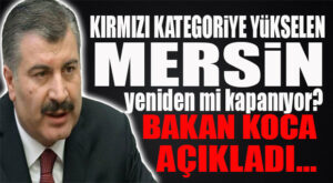 BAKANLIK AÇIKLADI… BU HAFTA MERSİN İÇİN YENİDEN KAPANMA OLACAK MI?