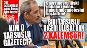 SON AÇIKLAMA TARSUS’U İYİCE KARIŞTIRDI: “HABERİ TEZGAHLAYAN 2 KALEMŞÖRÜN BİRİSİ TARSUSLU DİĞERİ ULUSALDAN!”