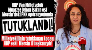 FLAŞ GELİŞME… HDP VAN MİLLETVEKİLİNİN EŞİ OLAN ESKİ MERSİN İL EŞ BAŞKANI TUTUKLANDI