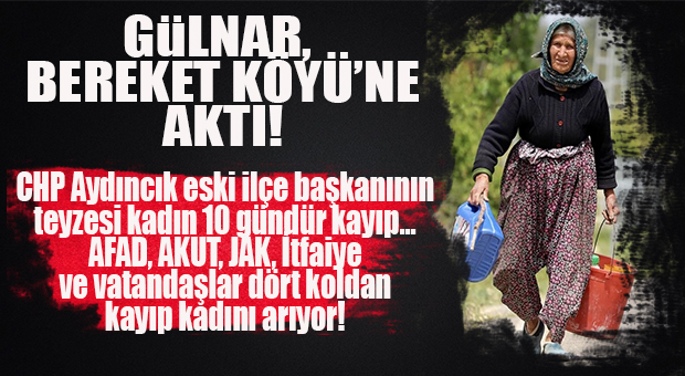 GÜLNAR AYAKTA… 10 GÜNDÜR HABER YOK, KAYIP KADIN ARANIYOR
