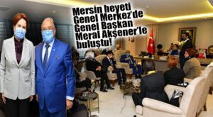 İYİ PARTİ MERSİN HEYETİ GENEL BAŞKAN AKŞENER’LE ANKARA’DA BİR ARAYA GELDİ