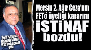 FLAŞ GELİŞME… MAHMUT ARSLAN’IN FETÖ KARARINI İSTİNAF BOZDU!