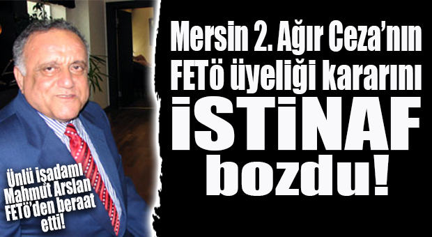 FLAŞ GELİŞME… MAHMUT ARSLAN’IN FETÖ KARARINI İSTİNAF BOZDU!
