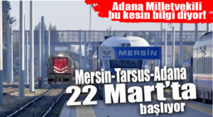 FLAŞ GELİŞME… MERSİN-ADANA TREN SEFERLERİ BAŞLIYOR!