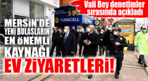 MERSİN’DE BULAŞIN ARTMA SEBEBİNİ VALİ SU AÇIKLADI: “EV ZİYARETLERİ”