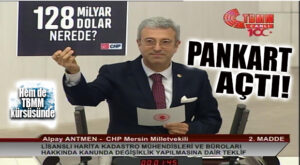 CHP’Lİ ANTMEN TBMM KÜRSÜSÜNDE “128 MİLYAR DOLAR” PANKARTI AÇTI!