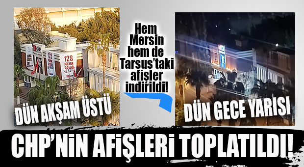 ŞİMDİ DE AFİŞ KRİZİ! CHP MERSİN’İN ASTIĞI AFİŞLER TOPLATILDI!
