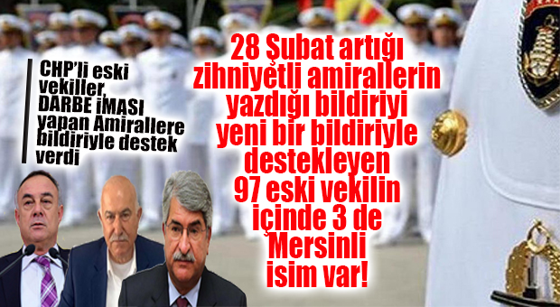 DARBE İMASI YAPAN AMİRALLERE MERSİNLİ ESKİ 3 CHP’Lİ VEKİLDEN “BİLDİRİLİ” DESTEK!