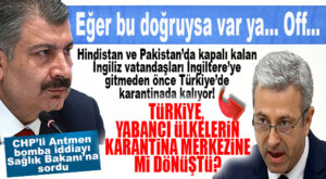 BU İDDİA ÇOK KONUŞULUR: “TÜRKİYE, YABANCI ÜLKELERİN KARANTİNA MERKEZİNE Mİ DÖNÜŞTÜ?”