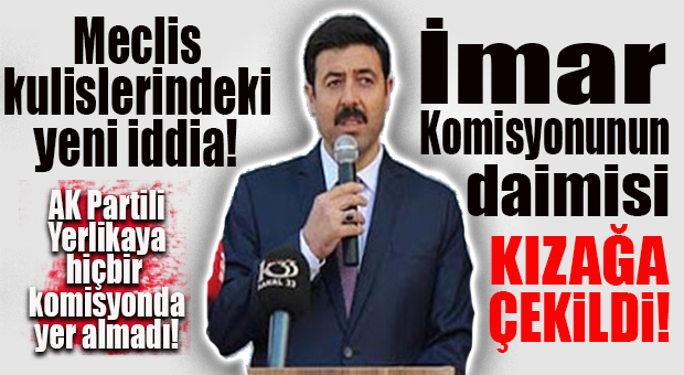 İMAR KOMİSYONU’NUN “GEDİKLİSİ” İSMAİL YERLİKAYA, YENİ DÖNEM KOMİSYONLARINDA YOK!