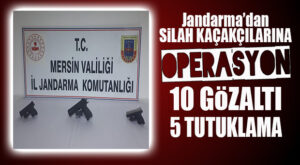 MERSİN’DE SİLAH KAÇAKÇILARINA OPERASYON: 5 KİŞİ TUTUKLANDI