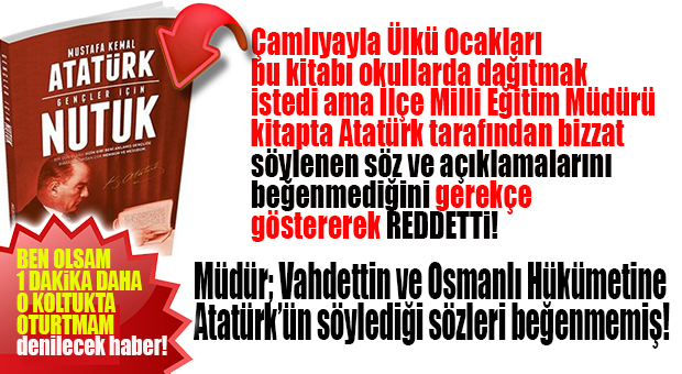 HADİ ORADAN… ATATÜRK’ÜN SÖZLERİNİ BEĞENMEYEN ÇAMLIYAYLA İLÇE MİLLİ EĞİTİM MÜDÜRÜ, NUTUK DAĞITIMINI OKULLARDA YASAKLADI!