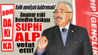 SON DAKİKA… ANAMUR ESKİ BELEDİYE BAŞKANI SUPHİ ALP VEFAT ETTİ