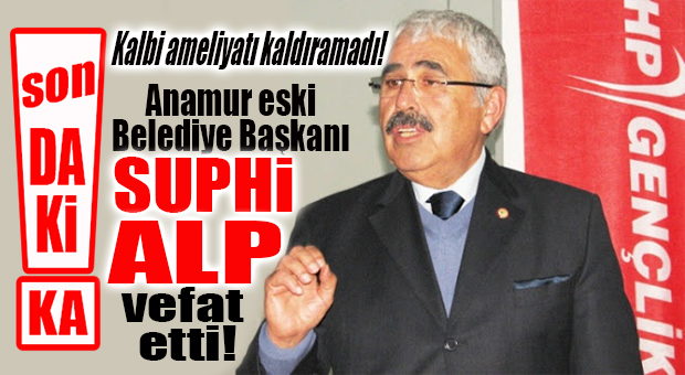SON DAKİKA… ANAMUR ESKİ BELEDİYE BAŞKANI SUPHİ ALP VEFAT ETTİ