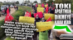 KÜÇÜK SANAYİ SİTESİ’Nİ HAZİNE ARAZİLERİNİ BEDELSİZ KAPTIRACAKLARI İÇİN ENGELLEMEK İSTEYENLERE TOKİ’DEN HABER VAR: “BİZ GELİYORUZ!”