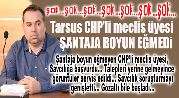 ŞOK…ŞOK…ŞOK… TARSUS CHP’Lİ MECLİS ÜYESİNE ŞANTAJ… SAVCILIK OLAYA EL KOYDU!