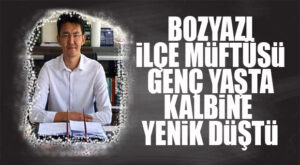 BOZYAZI MÜFTÜSÜ KALP KRİZİ NEDENİYLE HAYATINI KAYBETTİ!