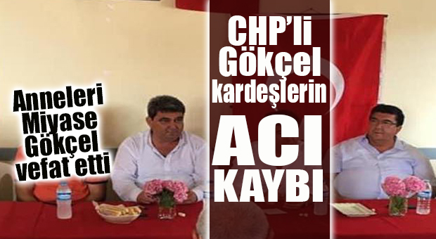 CHP MERSİN MİLLETVEKİLİ CENGİZ GÖKÇEL VE TOROSLAR MECLİS ÜYESİ TUNCAY GÖKÇEL’İN ANNESİ VEFAT ETTİ