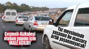 FLAŞ GELİŞME… ÇEŞMELİ-KIZKALESİ OTOBAN YAPIMI İÇİN İHALE AÇILDI