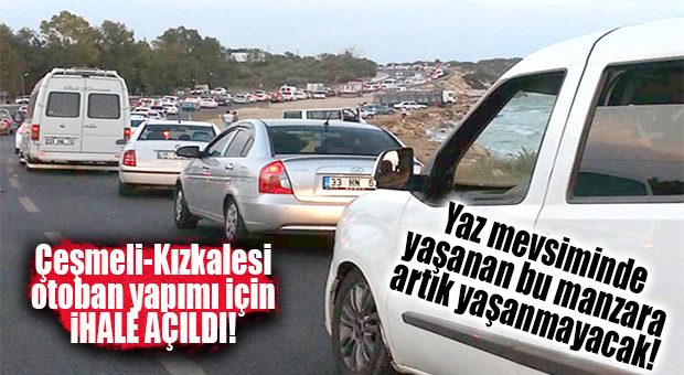 FLAŞ GELİŞME… ÇEŞMELİ-KIZKALESİ OTOBAN YAPIMI İÇİN İHALE AÇILDI