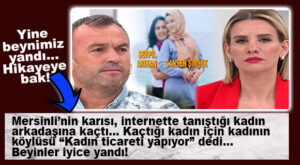 YİNE ŞOK, YİNE MERSİN, YİNE ESRA EROL’DA… KARISI KAÇTI, KAÇTIĞI ARKADAŞI İÇİN KADIN TİCARETİ İDDİASI GELDİ!