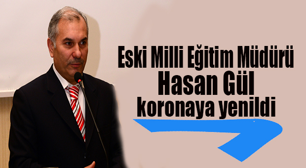 MERSİN ESKİ MİLLİ EĞİTİM MÜDÜRÜ HASAN GÜL, KORONAVİRÜSE YENİK DÜŞTÜ