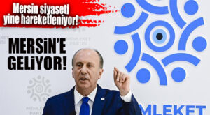 MUHARREM İNCE MERSİN VE TARSUS’TA ÖRGÜT BİNALARININ AÇILIŞINA KATILACAK