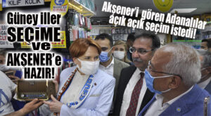 AKŞENER’İ GÖREN ADANALILAR AÇIK AÇIK SEÇİM İSTEDİ: “VATANDAŞLARIN KORKU DUVARI YIKILMIŞ, AÇIK AÇIK SEÇİM İSTEDİ!”