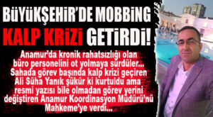 BÜYÜKŞEHİR’DE MOBBİNGİN SONU KALP KRİZİ GETİRDİ… OLAY YARGIYA TAŞINDI!