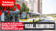 BÜYÜKŞEHİR UYARDI: “18 YAŞ ALTI VE 65 YAŞ ÜSTÜ VATANADAŞLAR TOPLU TAŞIMAYI KULLANAMIYOR! BU KONUDA HASSASİYET GÖSTERİN!”