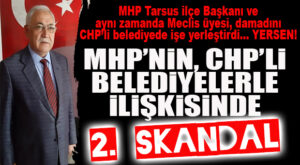 MHP’DE 2. CHP SKANDALI: TARSUS İLÇE BAŞKANI DAMADINI CHP’Lİ BELEDİYEDE İŞE YERLEŞTİRDİ…