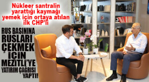 CHP’Lİ NEŞET TARHAN NÜKLEER SANTRAL YÜZÜNDEN MERSİN’E AKIN EDEN RUSLARI ÇEKMEK İÇİN MEZİTLİ’Yİ RUS BASININA BALLANDIRA BALLANDIRA ANLATTI