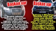 BİRİ ARAÇ PARKURUNU YENİLEME UĞRUNA MAKAM ARACI ALMAZ YOLDA KALIR, BİRİ YENİ ALDIĞI MİLYONLUK ARAÇLA GEZERKEN KAZA YAPAR! BAŞKAN VAR, BAŞKAN VAR…