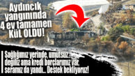AYDINCIK YANGININDA 4 EV TAMAMEN KÜL OLDU, AİLELER YARDIM BEKLİYOR!