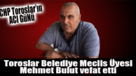 CHP TOROSLAR’IN ACI KAYBI… BELEDİYE MECLİS ÜYESİ MEHMET BULUT VEFAT ETTİ
