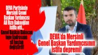 DEVA’DA MERSİNLİ GENEL BAŞKAN YARDIMCISI İSTİFA ETTİ,  PARTİNİN TEPE KADROSU SİL BAŞTAN DEĞİŞTİ!