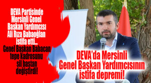DEVA’DA MERSİNLİ GENEL BAŞKAN YARDIMCISI İSTİFA ETTİ,  PARTİNİN TEPE KADROSU SİL BAŞTAN DEĞİŞTİ!