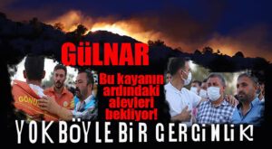 GÜLNAR GERGİN, ALEVLERİ BEKLİYOR… YANGIN GÜLNAR’IN DEDELER KÖYÜ’NE DAYANDI!