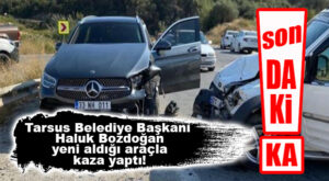 SON DAKİKA… TARSUS BELEDİYE BAŞKANI BOZDOĞAN YENİ ARACIYLA KAZA YAPTI!