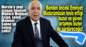 MERSİN’İN YENİ EMNİYET MÜDÜRÜ MEHMET ASLAN, İZMİR’E GİDEN ÖNCEKİ EMNİYET MÜDÜRÜ ŞAHNE’YE SELAM ÇAKTI