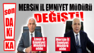 SON DAKİKA… MERSİN İL EMNİYET MÜDÜRÜ DEĞİŞTİ!