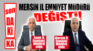 SON DAKİKA… MERSİN İL EMNİYET MÜDÜRÜ DEĞİŞTİ!