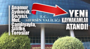 MERSİN’E 7 YENİ KAYMAKAM… ATAMALAR YAYINLANDI!