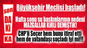 SON DAKİKA… CHP’Lİ SEÇER, SU BASKININDA VATANDAŞI SUÇLADI!
