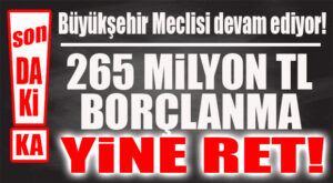 FLAŞ…FLAŞ…FLAŞ… BORÇLANMA KARARINI VETO EDEN CHP’Lİ SEÇER BİR KEZ DAHA MECLİSTEN YETKİ İSTEDİ! SONUÇ YİNE RET!