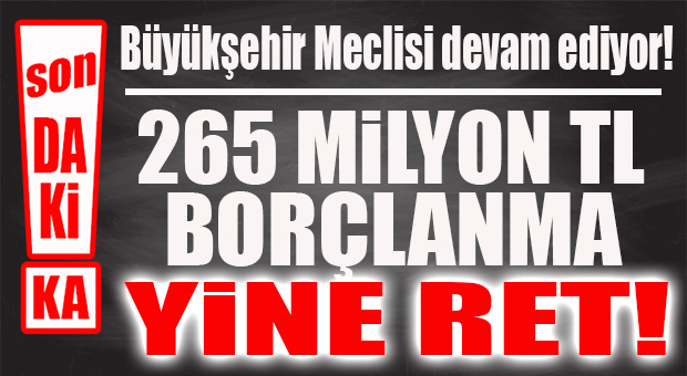 FLAŞ…FLAŞ…FLAŞ… BORÇLANMA KARARINI VETO EDEN CHP’Lİ SEÇER BİR KEZ DAHA MECLİSTEN YETKİ İSTEDİ! SONUÇ YİNE RET!