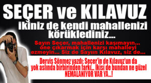 DERVİŞ SÖNMEZ YAZDI: “KILAVUZ VE SEÇER’İN YAPTIĞININ BİRBİRİNDEN FARKI VAR” DİYENLER BİR ADIM BERİ GELSİN!