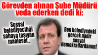 GÖREVDEN ALINAN ŞUBE MÜDÜRÜ’NDEN BÜYÜKŞEHİR YÖNETİMİNE İNCE GÖNDERMELER