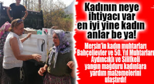 MERSİN’İN KADIN MUHTARLARINDAN YANGIN BÖLGESİNDEKİ KADINLARA YARDIM ELİ!